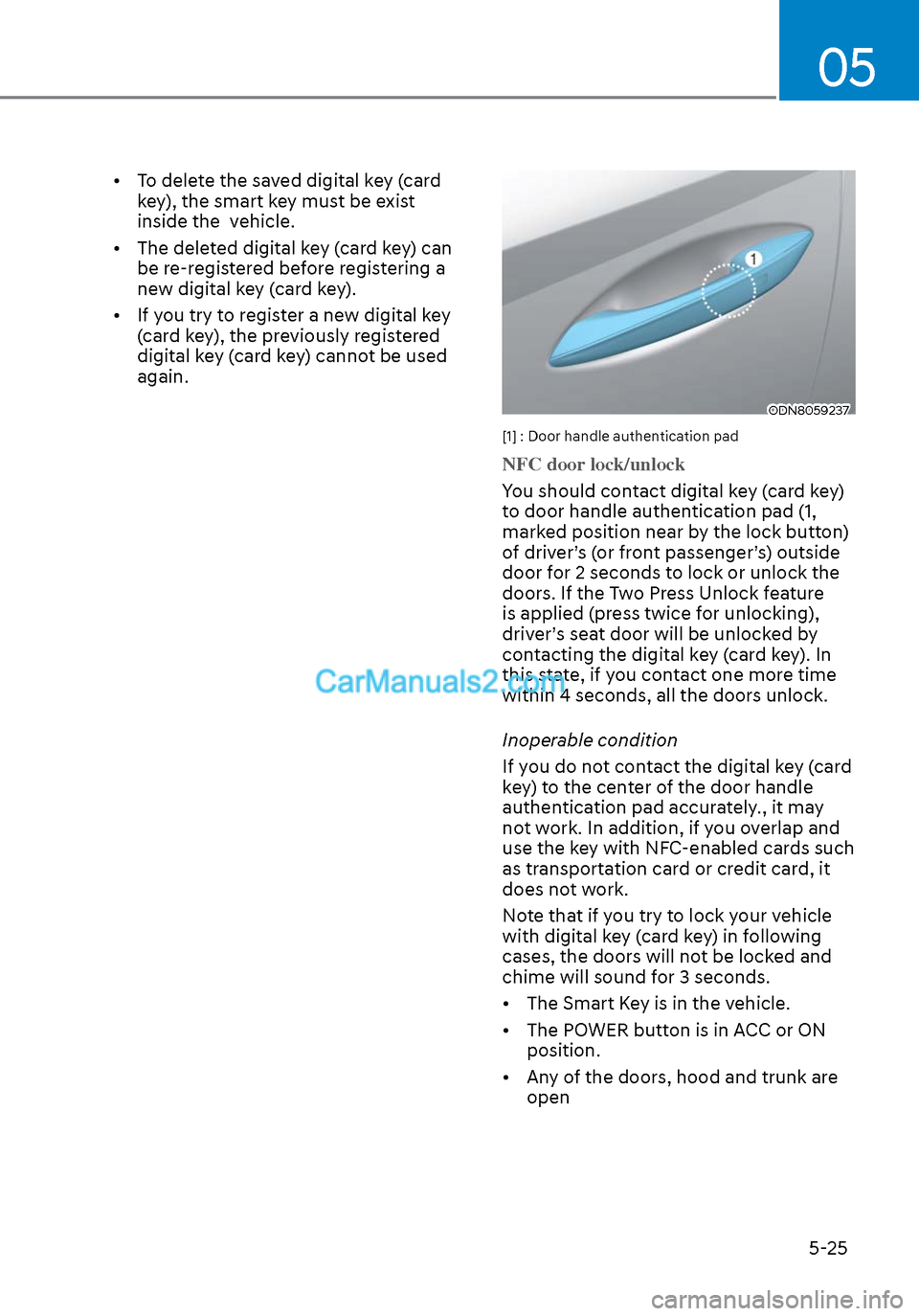 Hyundai Sonata 2020  Owners Manual 05
5-25
•  To delete the saved digital key (card key), the smart key must be exist 
inside the  vehicle.
•  The deleted digital key (card key) can  be re-registered before registering a 
new digit