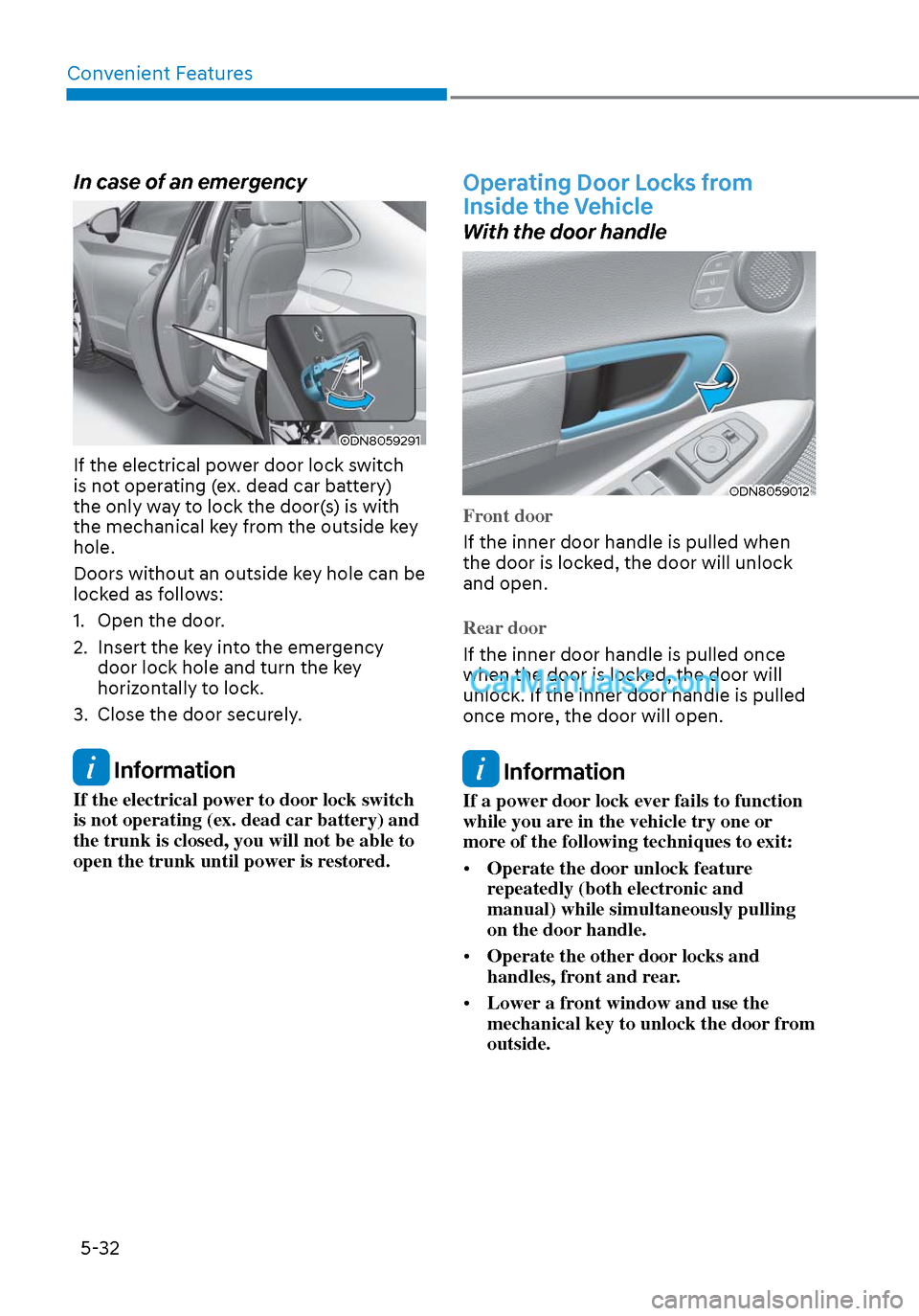Hyundai Sonata 2020 User Guide Convenient Features5-32
In case of an emergency 
ODN8059291ODN8059291
If the electrical power door lock switch 
is not operating (ex. dead car battery) 
the only way to lock the door(s) is with 
the m