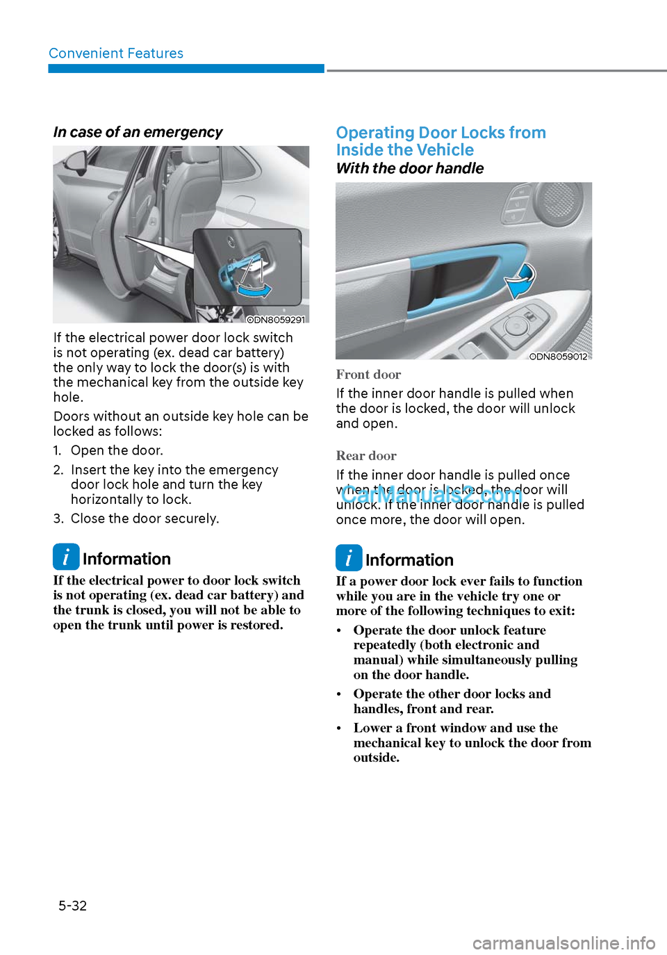 Hyundai Sonata 2020  Owners Manual Convenient Features5-32
In case of an emergency 
ODN8059291ODN8059291
If the electrical power door lock switch 
is not operating (ex. dead car battery) 
the only way to lock the door(s) is with 
the m