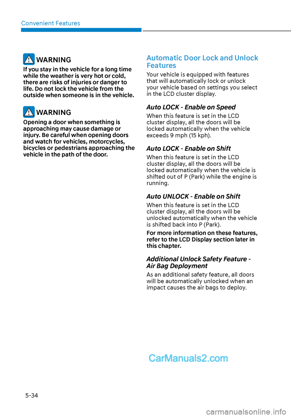 Hyundai Sonata 2020 Owners Manual Convenient Features5-34
WARNING
If you stay in the vehicle for a long time
while the weather is very hot or cold,
there are risks of injuries or danger to
life. Do not lock the vehicle from the
o Hyundai Sonata 2020 Owners Manual Convenient Features5-34
WARNING
If you stay in the vehicle for a long time
while the weather is very hot or cold,
there are risks of injuries or danger to
life. Do not lock the vehicle from the
o