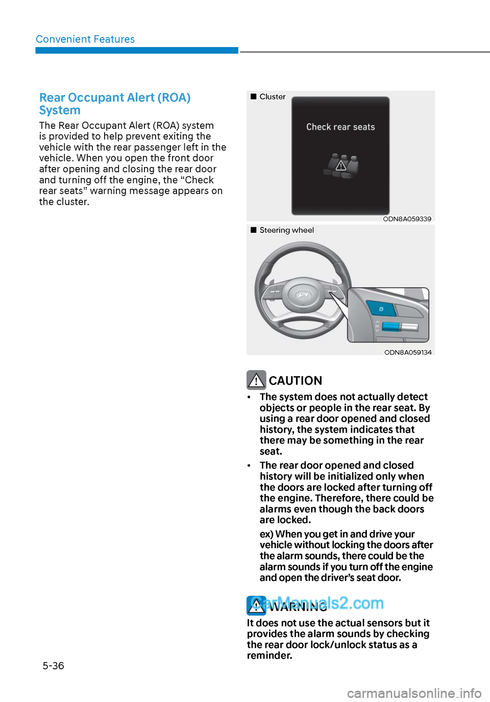 Hyundai Sonata 2020  Owners Manual Convenient Features5-36
Rear Occupant Alert (ROA) 
System
The Rear Occupant Alert (ROA) system 
is provided to help prevent exiting the 
vehicle with the rear passenger left in the 
vehicle. When you 