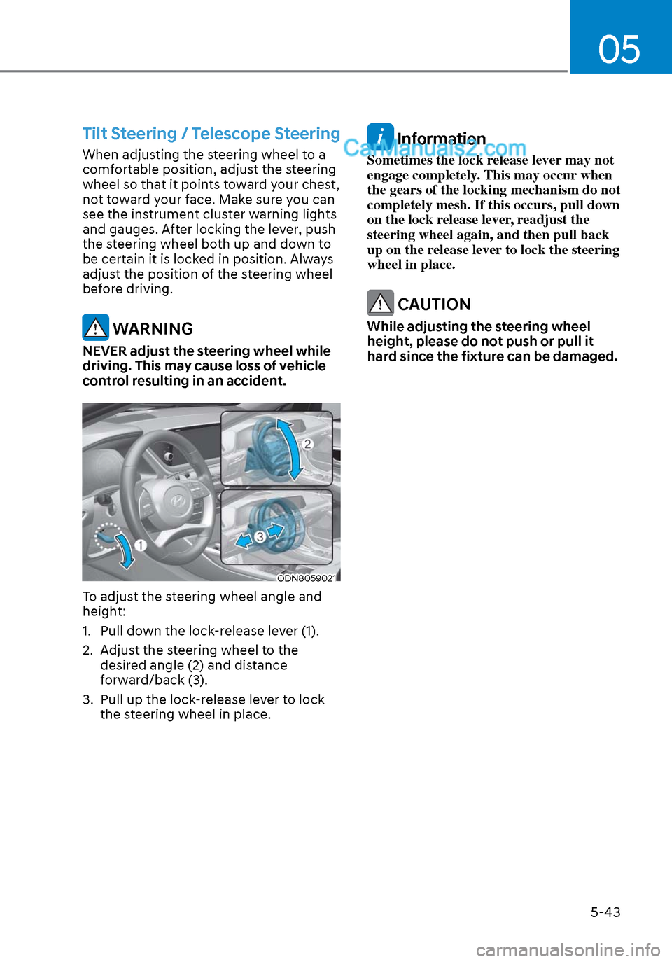 Hyundai Sonata 2020 Owners Manual 05
5-43
Tilt Steering / Telescope Steering
When adjusting the steering wheel to a
comfortable position, adjust the steering
wheel so that it points toward your chest,
not toward your face. Make su Hyundai Sonata 2020 Owners Manual 05
5-43
Tilt Steering / Telescope Steering
When adjusting the steering wheel to a
comfortable position, adjust the steering
wheel so that it points toward your chest,
not toward your face. Make su