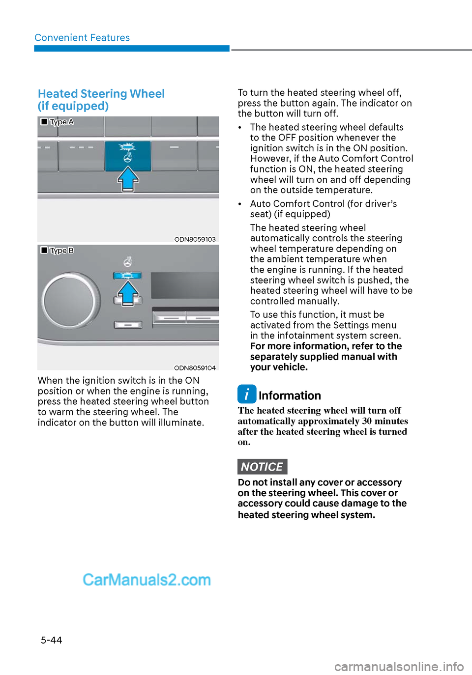 Hyundai Sonata 2020  Owners Manual Convenient Features5-44
Heated Steering Wheel 
(if equipped)
Type AType A
ODN8059103ODN8059103
Type BType B
ODN8059104ODN8059104
When the ignition switch is in the ON 
position