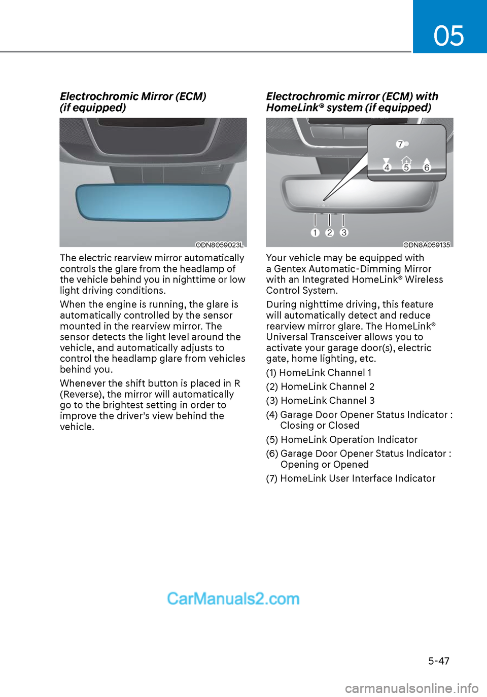 Hyundai Sonata 2020 Owners Manual 05
5-47
Electrochromic Mirror (ECM)
(if equipped)
ODN8059023LODN8059023L
The electric rearview mirror automatically
controls the glare from the headlamp of
the vehicle behind you in nighttime or lo Hyundai Sonata 2020 Owners Manual 05
5-47
Electrochromic Mirror (ECM)
(if equipped)
ODN8059023LODN8059023L
The electric rearview mirror automatically
controls the glare from the headlamp of
the vehicle behind you in nighttime or lo