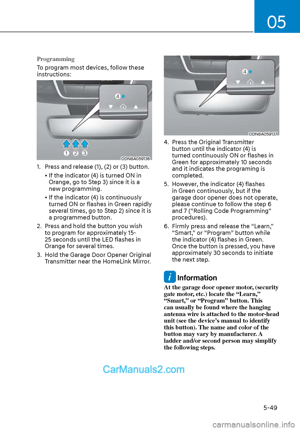 Hyundai Sonata 2020 Owners Manual 05
5-49
Programming
To program most devices, follow these
ins
tructions:
ODN8A059136ODN8A059136
1. Press and release (1), (2) or (3) button.
• If the indicator (4) is turned ON in Orange, go Hyundai Sonata 2020 Owners Manual 05
5-49
Programming
To program most devices, follow these
ins
tructions:
ODN8A059136ODN8A059136
1. Press and release (1), (2) or (3) button.
• If the indicator (4) is turned ON in Orange, go