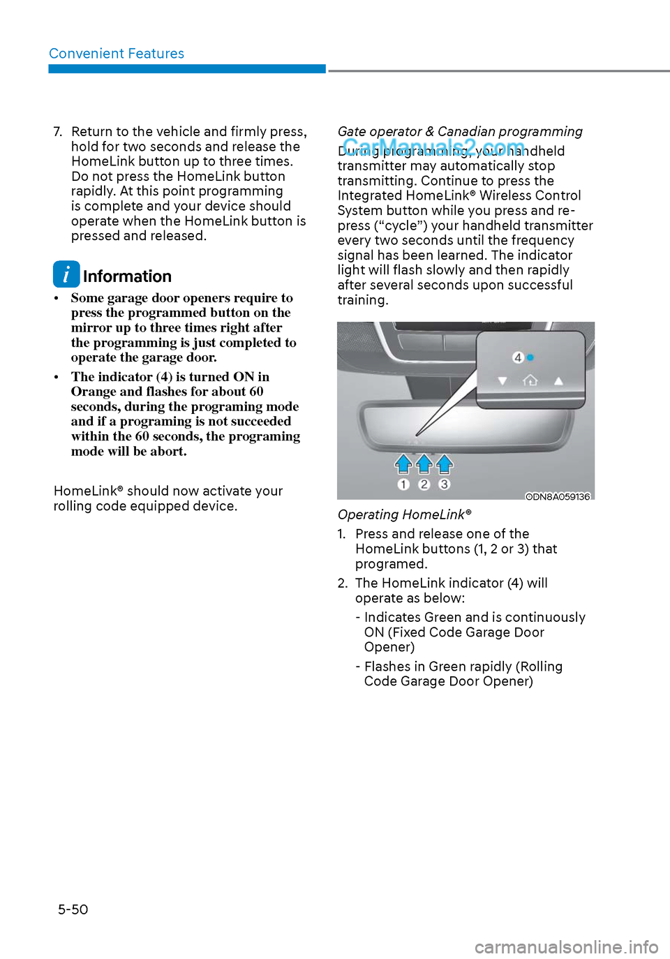 Hyundai Sonata 2020  Owners Manual Convenient Features5-50
7.  Return to the vehicle and firmly press,  hold for two seconds and release the 
HomeLink button up to three times. 
Do not press the HomeLink button 
rapidly. At this point 