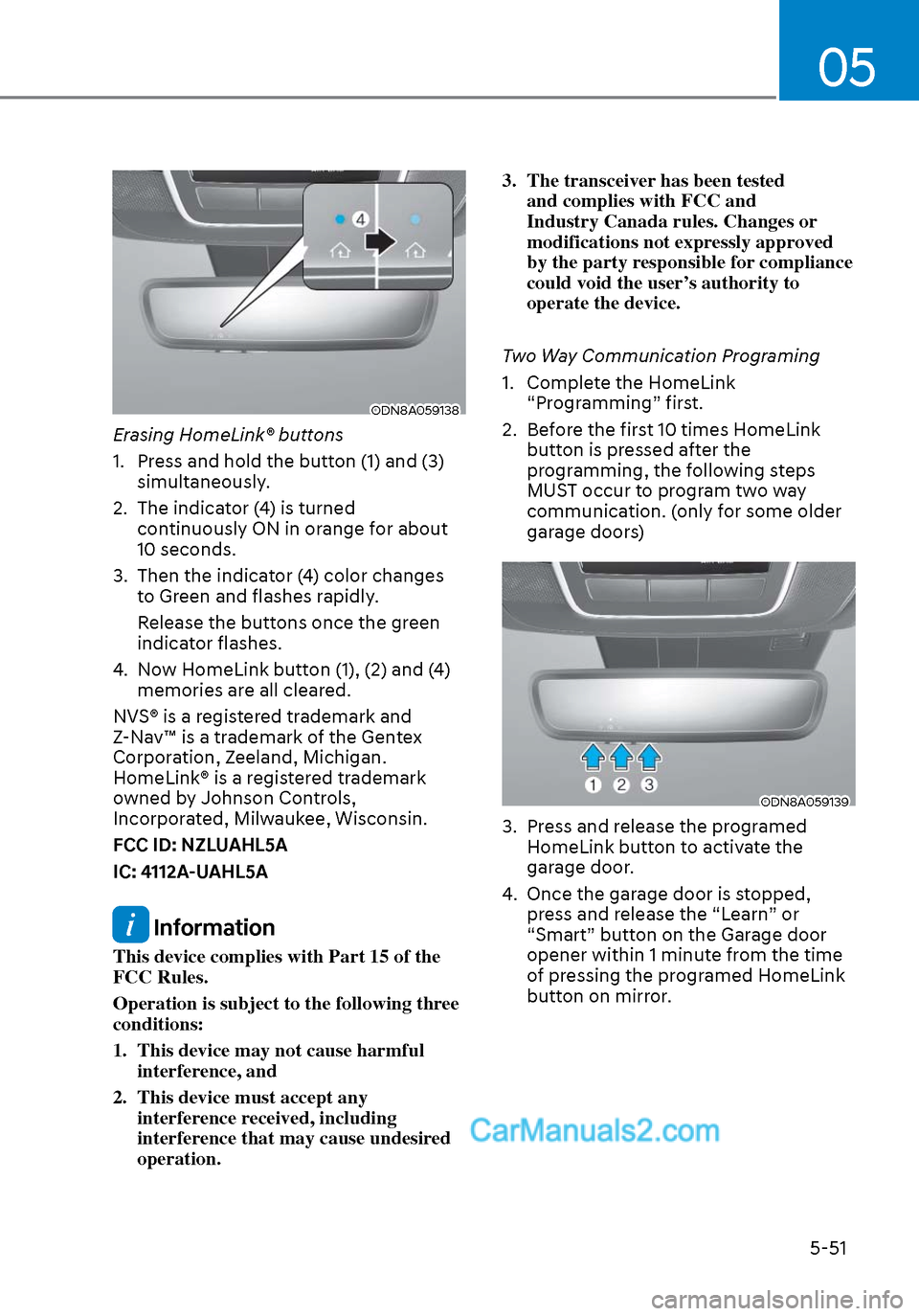 Hyundai Sonata 2020 Owners Manual 05
5-51
ODN8A059138ODN8A059138
Erasing HomeLink® buttons
1. Press and hold the button (1) and (3) simultaneously.
2. The indicator (4) is turned continuously ON in orange for about
10 seconds.
3 Hyundai Sonata 2020 Owners Manual 05
5-51
ODN8A059138ODN8A059138
Erasing HomeLink® buttons
1. Press and hold the button (1) and (3) simultaneously.
2. The indicator (4) is turned continuously ON in orange for about
10 seconds.
3