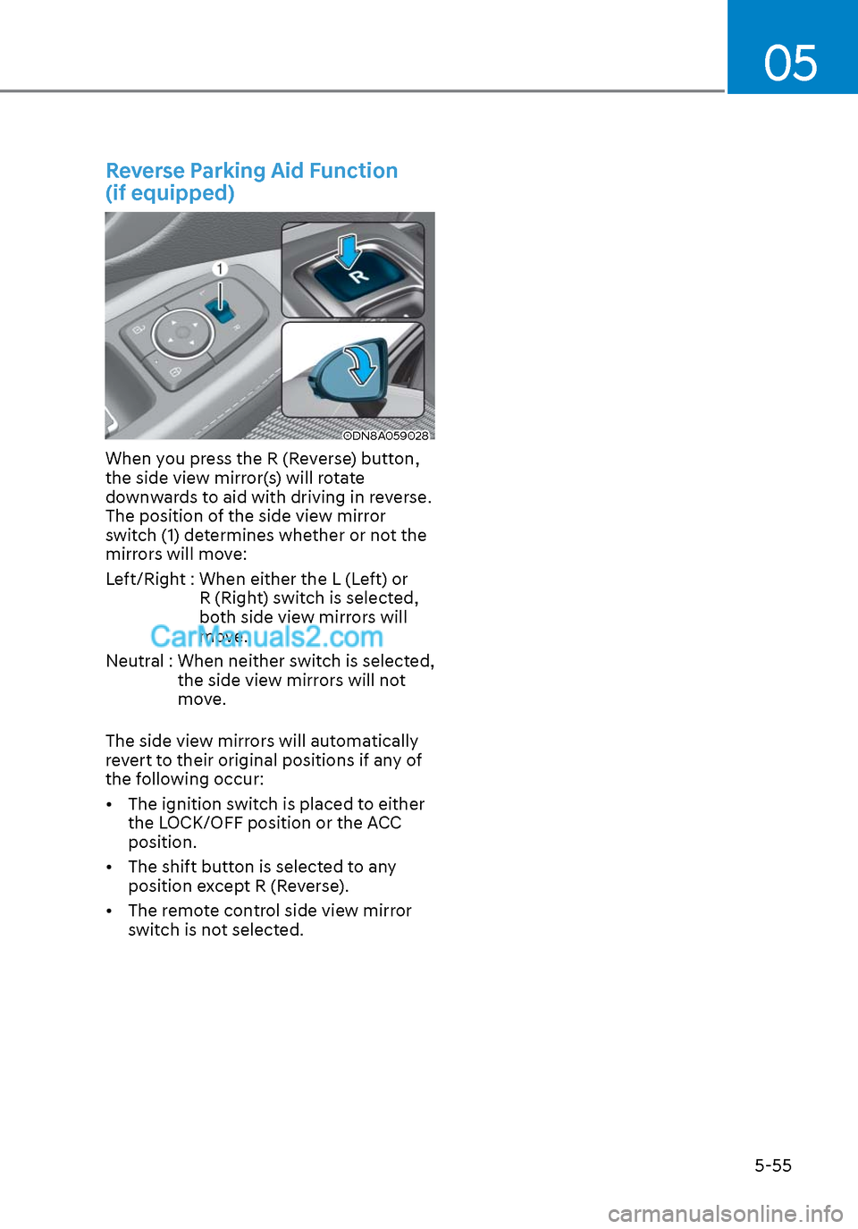 Hyundai Sonata 2020 Owners Manual 05
5-55
Reverse Parking Aid Function
(if equipped)
ODN8A059028ODN8A059028
When you press the R (Reverse) button,
the side view mirror(s) will rotate
downwards to aid with driving in reverse.
The p Hyundai Sonata 2020 Owners Manual 05
5-55
Reverse Parking Aid Function
(if equipped)
ODN8A059028ODN8A059028
When you press the R (Reverse) button,
the side view mirror(s) will rotate
downwards to aid with driving in reverse.
The p
