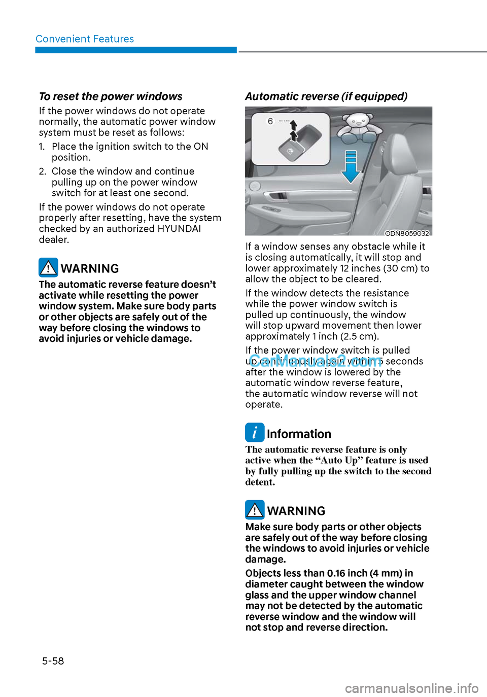 Hyundai Sonata 2020 Owners Manual Convenient Features5-58
To reset the power windows
If the power windows do not operate
normally, the automatic power window
system must be reset as follows:
1. Place the ignition switch to the ON Hyundai Sonata 2020 Owners Manual Convenient Features5-58
To reset the power windows
If the power windows do not operate
normally, the automatic power window
system must be reset as follows:
1. Place the ignition switch to the ON