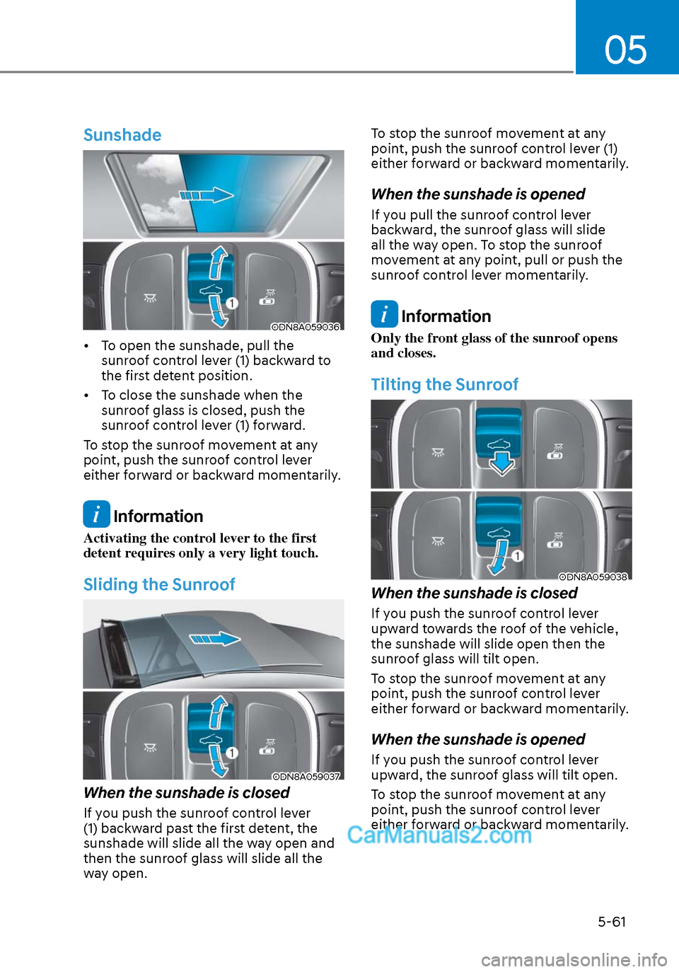 Hyundai Sonata 2020 Owners Manual 05
5-61
Sunshade
ODN8A059036ODN8A059036
• To open the sunshade, pull the sunroof control lever (1) backward to
the first detent position.
• To close the sunshade when the sunroof glass is clos Hyundai Sonata 2020 Owners Manual 05
5-61
Sunshade
ODN8A059036ODN8A059036
• To open the sunshade, pull the sunroof control lever (1) backward to
the first detent position.
• To close the sunshade when the sunroof glass is clos