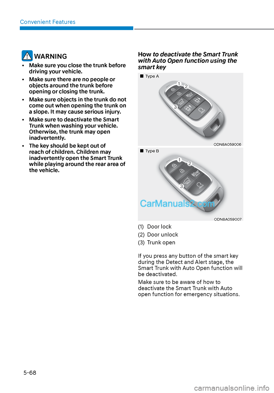 Hyundai Sonata 2020 Owners Manual Convenient Features5-68
WARNING
• Make sure you close the trunk before driving your vehicle.
• Make sure there are no people or objects around the trunk before
opening or closing the trunk.
Hyundai Sonata 2020 Owners Manual Convenient Features5-68
WARNING
• Make sure you close the trunk before driving your vehicle.
• Make sure there are no people or objects around the trunk before
opening or closing the trunk.