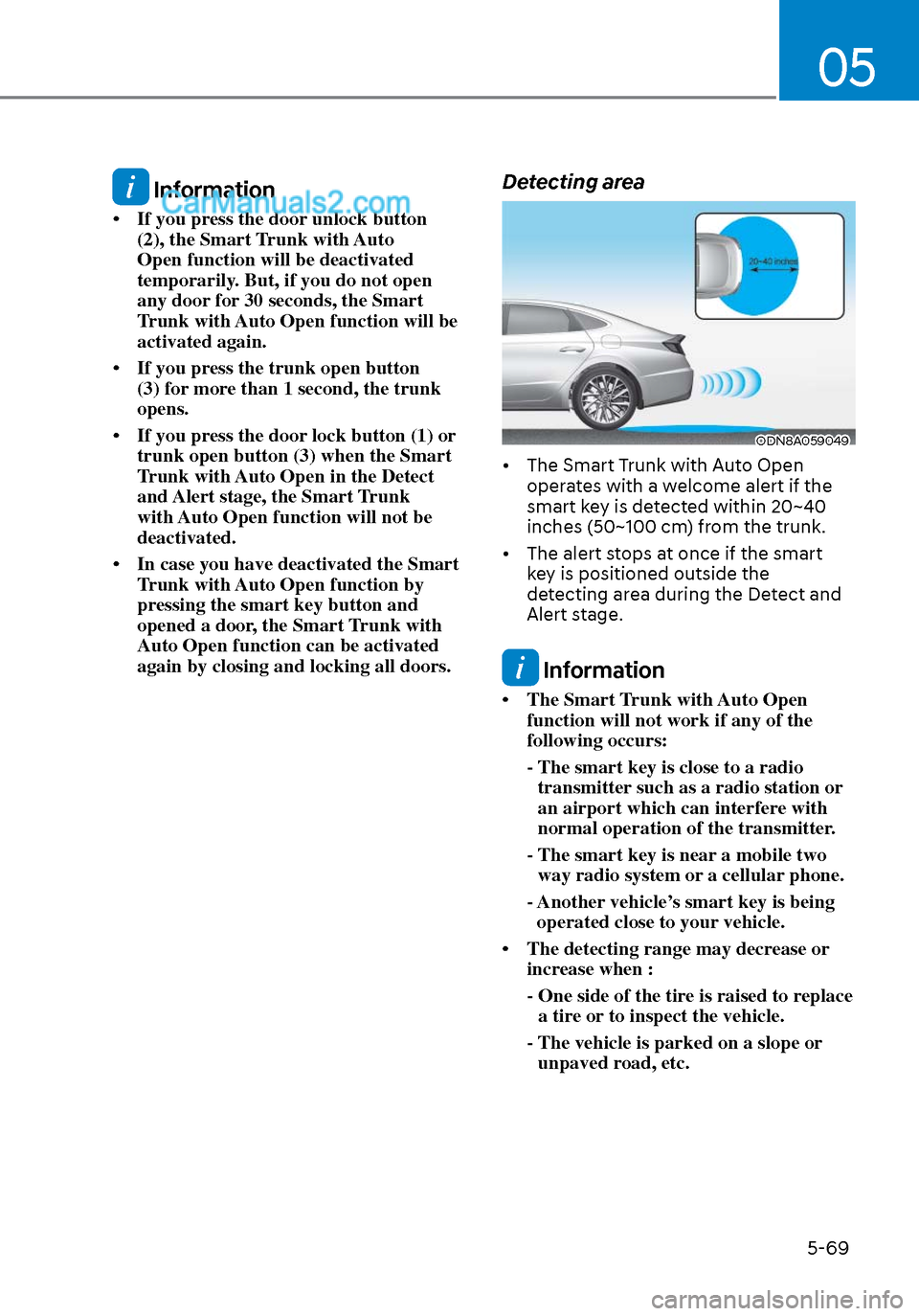Hyundai Sonata 2020 Owners Manual 05
5-69
Information
• If you press the door unlock button (2), the Smart Trunk with Auto
Open function will be deactivated
temporarily. But, if you do not open
any door for 30 seconds, the Smar Hyundai Sonata 2020 Owners Manual 05
5-69
Information
• If you press the door unlock button (2), the Smart Trunk with Auto
Open function will be deactivated
temporarily. But, if you do not open
any door for 30 seconds, the Smar