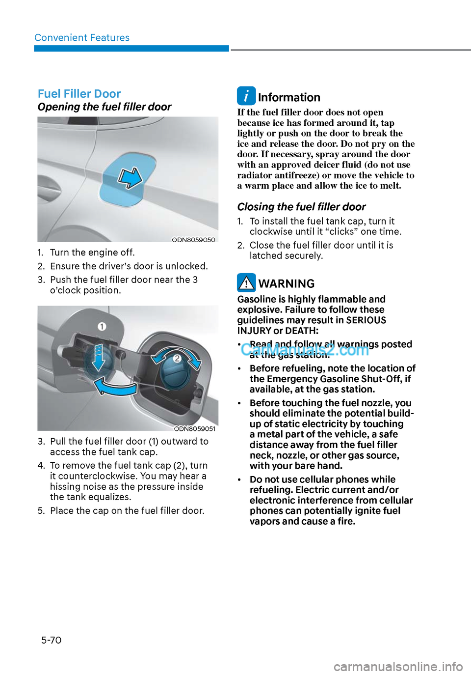 Hyundai Sonata 2020 Owners Manual Convenient Features5-70
Fuel Filler Door
Opening the fuel filler door
ODN8059050ODN8059050
1. Turn the engine off.
2. Ensure the driver’s door is unlocked.
3. Push the fuel filler door near the Hyundai Sonata 2020 Owners Manual Convenient Features5-70
Fuel Filler Door
Opening the fuel filler door
ODN8059050ODN8059050
1. Turn the engine off.
2. Ensure the driver’s door is unlocked.
3. Push the fuel filler door near the