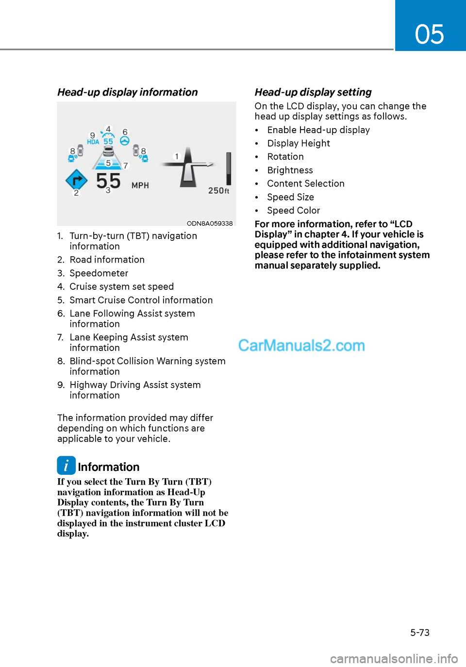 Hyundai Sonata 2020  Owners Manual 05
5-73
Head-up display information
ODN8A059338ODN8A059338
1.   Turn-by-turn (TBT) navigation information 
2.  Road information 
3. Speedometer
4.   Cruise system set speed  
5.   Smart Cruise Control