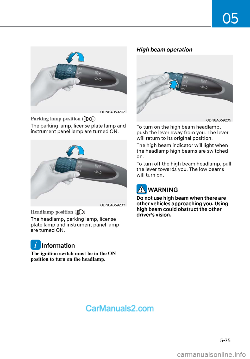Hyundai Sonata 2020 Owners Manual 05
5-75
ODN8A059202ODN8A059202
Parking lamp position ()
The parking lamp, license plate lamp and
ins
trument panel lamp are turned ON.
ODN8A059203ODN8A059203
Headlamp position ()
The headlamp, parki Hyundai Sonata 2020 Owners Manual 05
5-75
ODN8A059202ODN8A059202
Parking lamp position ()
The parking lamp, license plate lamp and
ins
trument panel lamp are turned ON.
ODN8A059203ODN8A059203
Headlamp position ()
The headlamp, parki