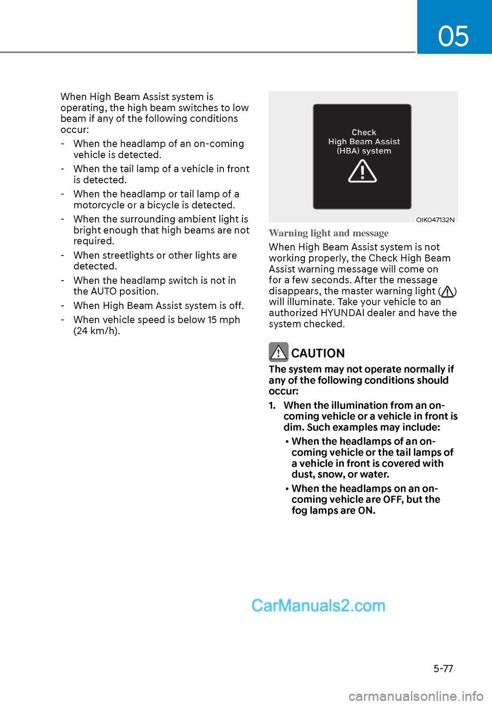 Hyundai Sonata 2020 Owners Manual 05
5-77
When High Beam Assist system is
operating, the high beam switches to low
beam if any of the following conditions
occur: - When the headlamp of an on-coming vehicle is detected.
- When th Hyundai Sonata 2020 Owners Manual 05
5-77
When High Beam Assist system is
operating, the high beam switches to low
beam if any of the following conditions
occur: - When the headlamp of an on-coming vehicle is detected.
- When th