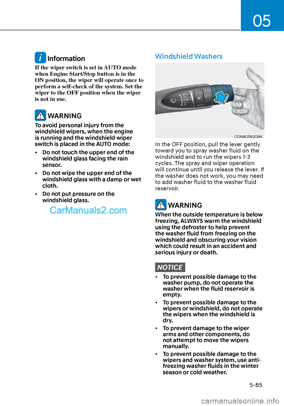 Hyundai Sonata 2020  Owners Manual 05
5-85
 Information
If the wiper switch is set in AUTO mode 
when Engine Start/Stop button is in the 
ON position, the wiper will operate once to 
perform a self-check of the system. Set the 
wiper t