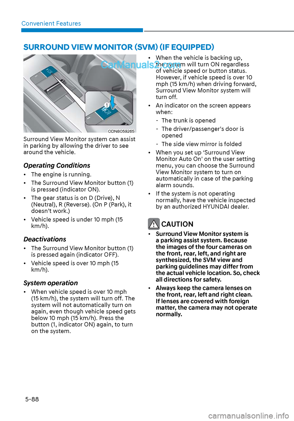 Hyundai Sonata 2020 Owners Manual Convenient Features5-88
SURROUND VIEW MONITOR (SVM) (IF EQUIPPED)
ODN8059265ODN8059265
Surround View Monitor system can assist
in parking by allowing the driver to see
around the vehicle.
Operating Hyundai Sonata 2020 Owners Manual Convenient Features5-88
SURROUND VIEW MONITOR (SVM) (IF EQUIPPED)
ODN8059265ODN8059265
Surround View Monitor system can assist
in parking by allowing the driver to see
around the vehicle.
Operating