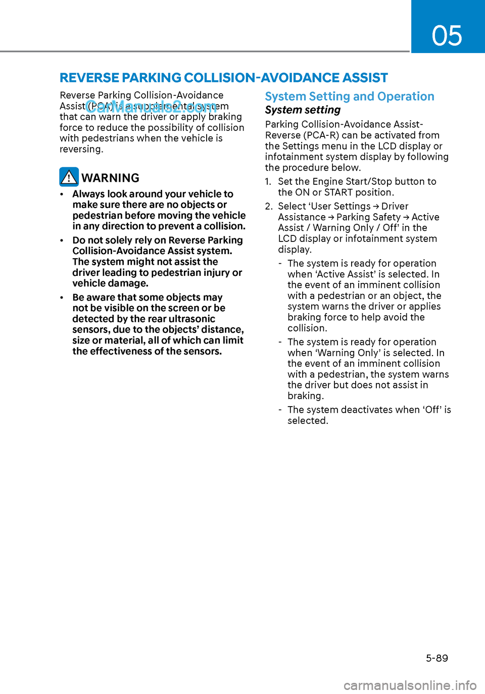 Hyundai Sonata 2020 Owners Guide 05
5-89
Reverse Parking Collision-Avoidance
Assist (PCA) is a supplemental system
that can warn the driver or apply braking
force to reduce the possibility of collision
with pedestrians when the v Hyundai Sonata 2020 Owners Guide 05
5-89
Reverse Parking Collision-Avoidance
Assist (PCA) is a supplemental system
that can warn the driver or apply braking
force to reduce the possibility of collision
with pedestrians when the v
