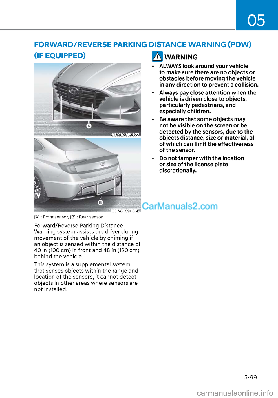 Hyundai Sonata 2020 Owners Guide 05
5-99
 FORWARD/REVERSE PARKING DISTANCE WARNING (PDW) 
(IF EQUIPPED)
ODN8A059055ODN8A059055
ODN8059056LODN8059056L[A] : Front sensor, [B] : Rear sensor
Forward/Reverse Parking Distance 
Warning syst