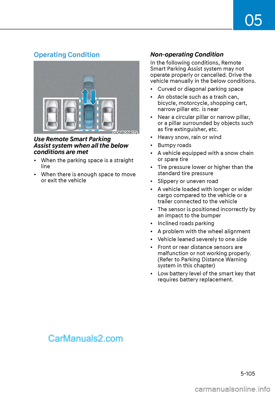 Hyundai Sonata 2020 Owners Guide 05
5-105
Operating Condition
ODN8059072ODN8059072
Use Remote Smart Parking
Assist system when all the below
conditions are met
• When the parking space is a straight line
• When there is enoug Hyundai Sonata 2020 Owners Guide 05
5-105
Operating Condition
ODN8059072ODN8059072
Use Remote Smart Parking
Assist system when all the below
conditions are met
• When the parking space is a straight line
• When there is enoug