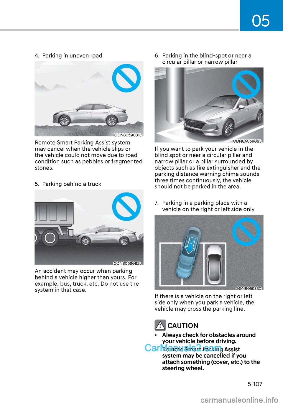 Hyundai Sonata 2020 Owners Manual 05
5-107
4. Parking in uneven road
ODN8059081LODN8059081L
Remote Smart Parking Assist system
may cancel when the vehicle slips or
the vehicle could not move due to road
condition such as pebbles o Hyundai Sonata 2020 Owners Manual 05
5-107
4. Parking in uneven road
ODN8059081LODN8059081L
Remote Smart Parking Assist system
may cancel when the vehicle slips or
the vehicle could not move due to road
condition such as pebbles o