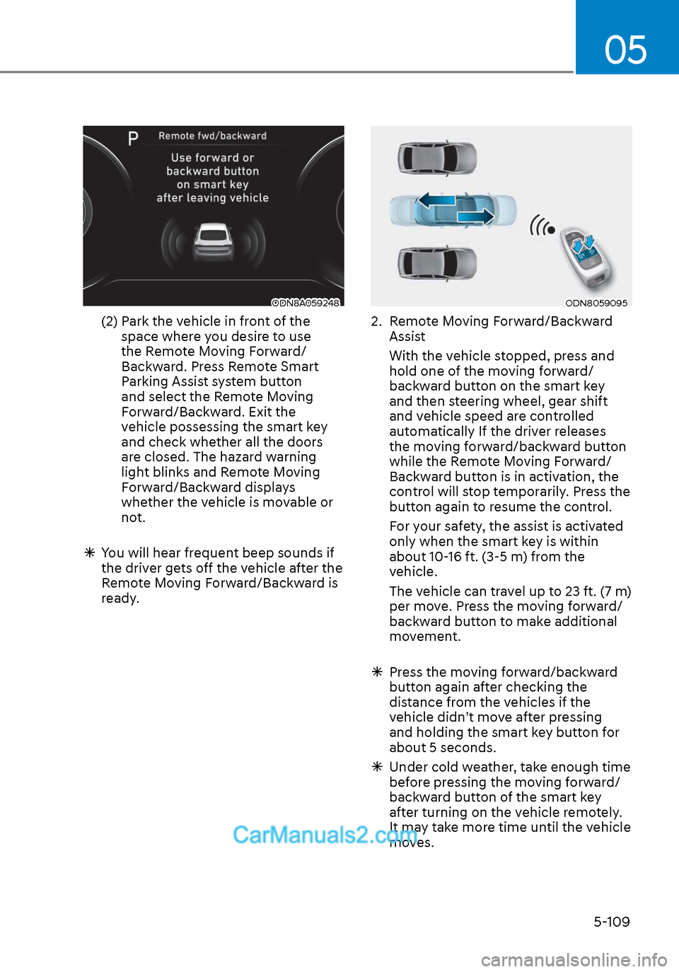 Hyundai Sonata 2020 Owners Manual 05
5-109
ODN8A059248ODN8A059248
(2) Park the vehicle in front of the space where you desire to use
the Remote Moving Forward/
Backward. Press Remote Smart
Parking Assist system button
and select Hyundai Sonata 2020 Owners Manual 05
5-109
ODN8A059248ODN8A059248
(2) Park the vehicle in front of the space where you desire to use
the Remote Moving Forward/
Backward. Press Remote Smart
Parking Assist system button
and select
