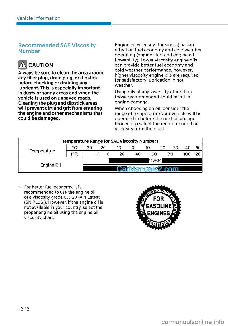 Hyundai Sonata 2020  Owners Manual Vehicle Information
2-12
Recommended SAE Viscosity 
Number
 CAUTION
Always be sure to clean the area around 
any filler plug, drain plug, or dipstick 
before checking or draining any 
lubricant. This 