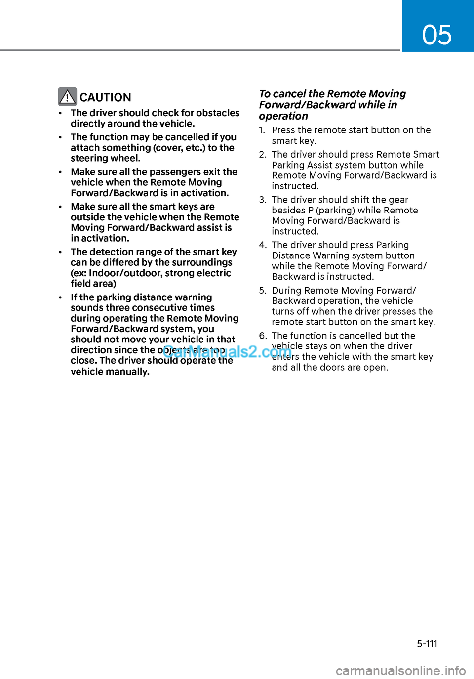 Hyundai Sonata 2020 Owners Manual 05
5-111
CAUTION
• The driver should check for obstacles
directly around the vehicle.
• The function may be cancelled if you
attach something (cover, etc.) to the
steering wheel.
• Make s Hyundai Sonata 2020 Owners Manual 05
5-111
CAUTION
• The driver should check for obstacles
directly around the vehicle.
• The function may be cancelled if you
attach something (cover, etc.) to the
steering wheel.
• Make s