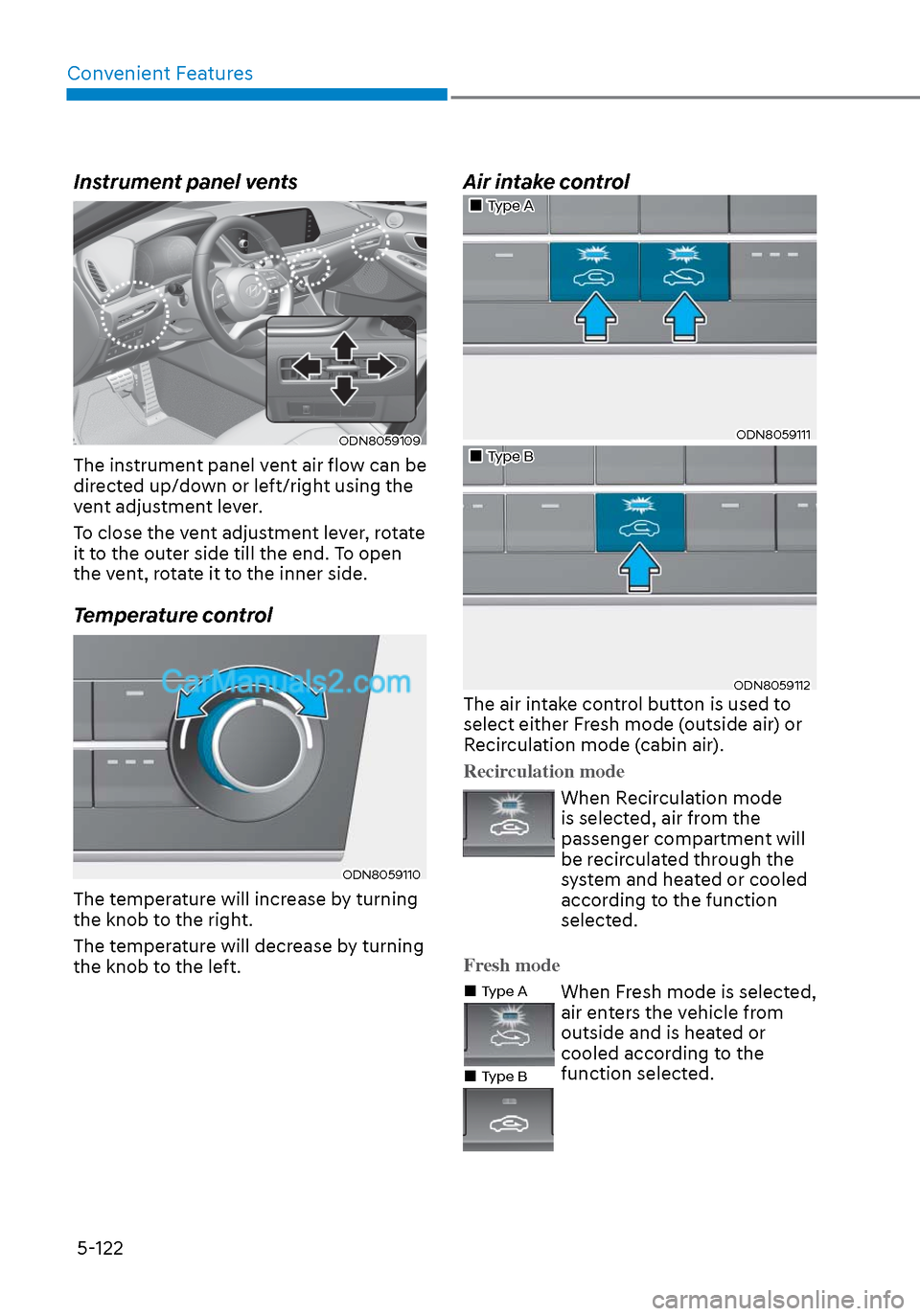 Hyundai Sonata 2020  Owners Manual Convenient Features5-122
Instrument panel vents
ODN8059109ODN8059109
The instrument panel vent air flow can be 
directed up/down or left/right using the 
vent adjustment lever.
To close the vent adjus