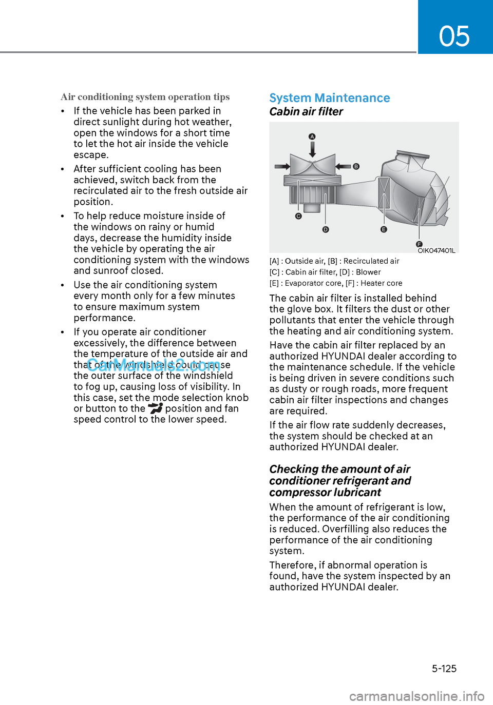 Hyundai Sonata 2020  Owners Manual 05
5-125
Air conditioning system operation tips
•  If the vehicle has been parked in dir
 ect sunlight during hot weather, 
open the windows for a short time 
to let the hot air inside the vehicle 
