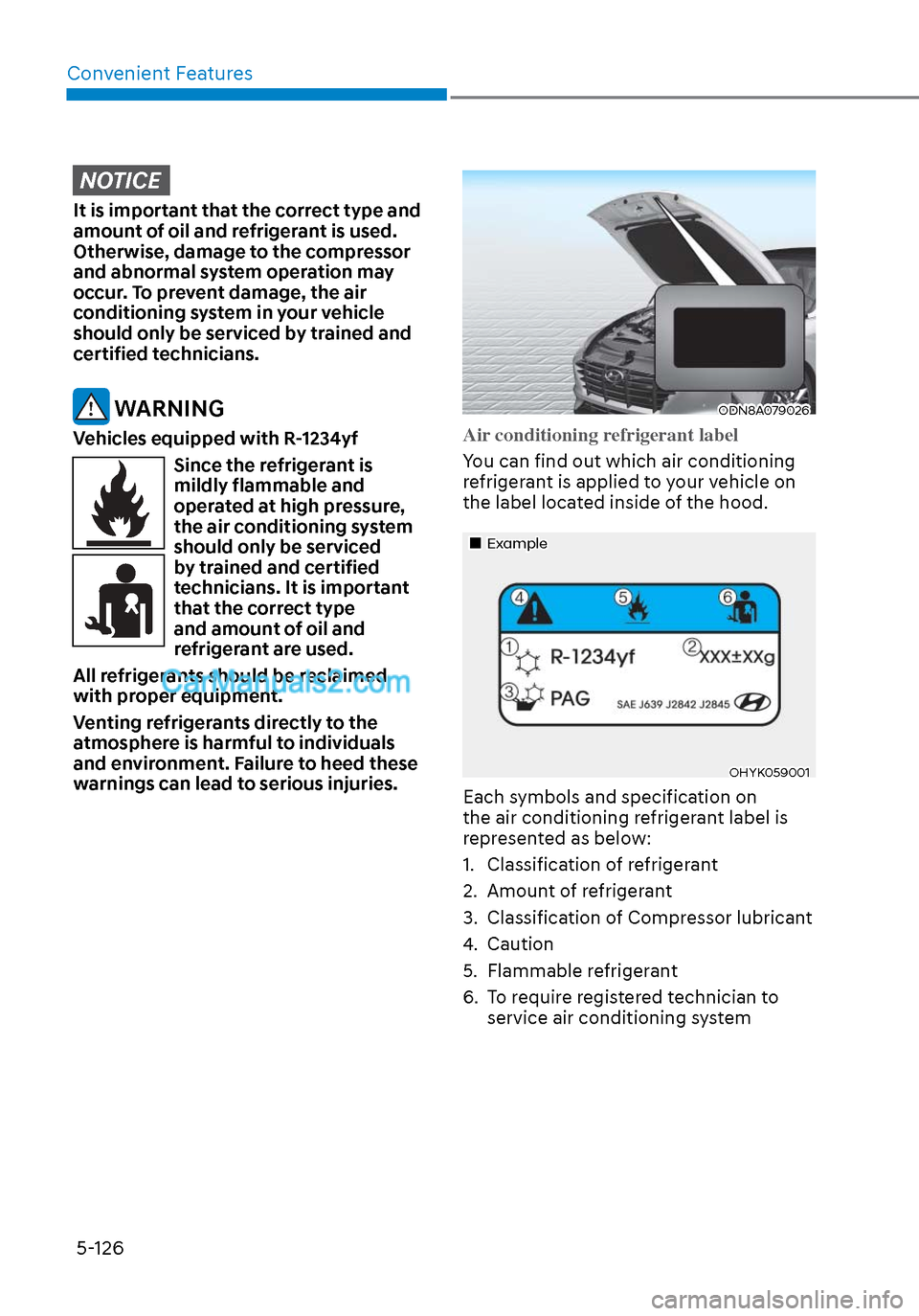 Hyundai Sonata 2020  Owners Manual Convenient Features5-126
NOTICE
It is important that the correct type and 
amount of oil and refrigerant is used. 
Otherwise, damage to the compressor 
and abnormal system operation may 
occur. To pre