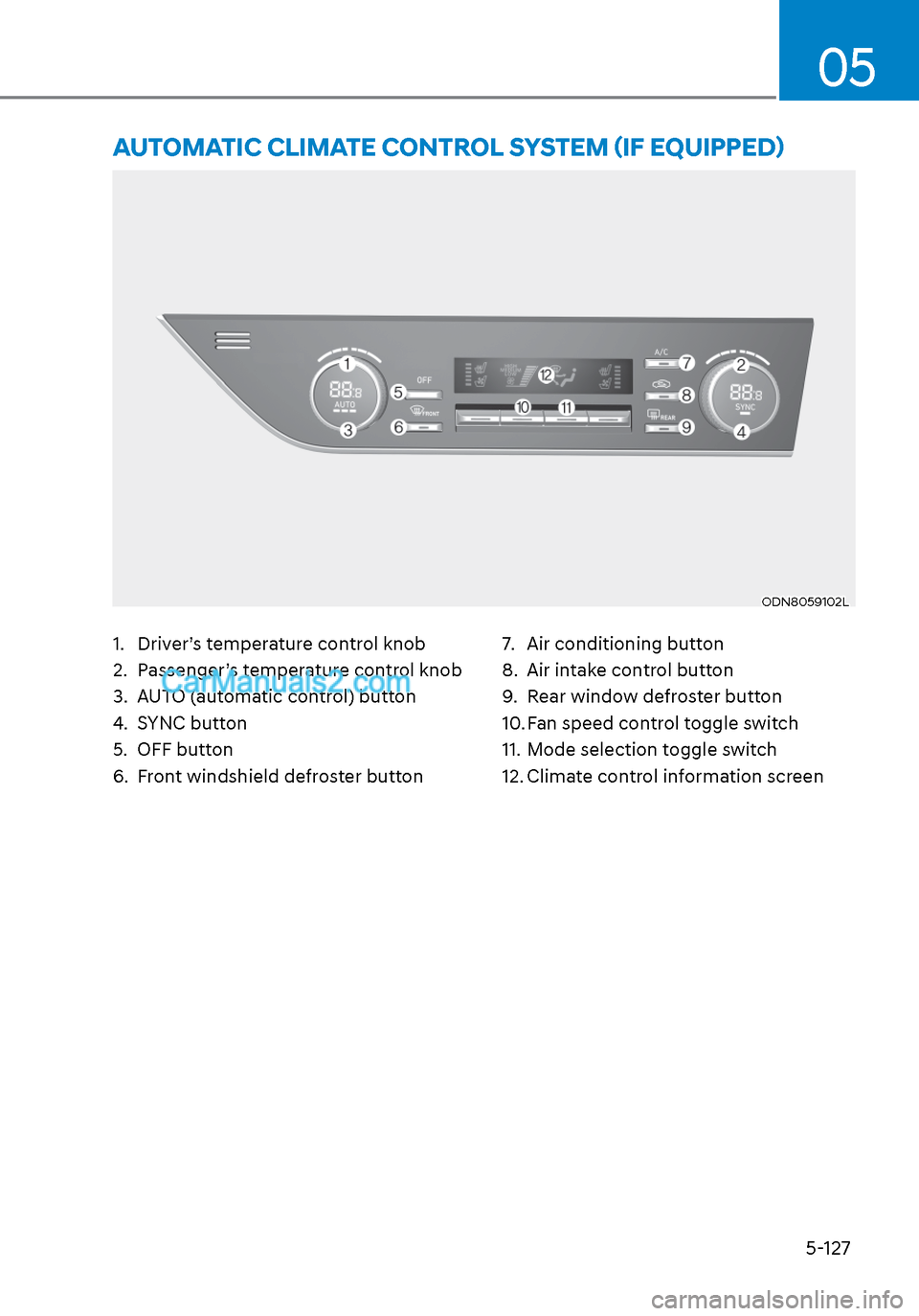 Hyundai Sonata 2020  Owners Manual 5-127
05
1.  Driver’s temperature control knob
2.  Passenger’s temperature control knob
3.  AUTO (automatic control) button
4. SYNC button
5. OFF button
6.  Front windshield defroster button7.  Ai