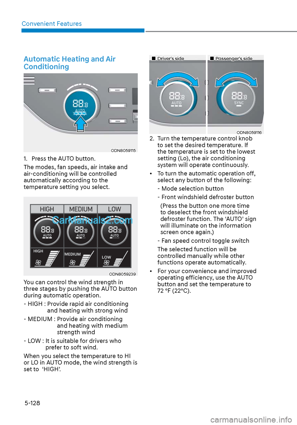 Hyundai Sonata 2020  Owners Manual Convenient Features5-128
Automatic Heating and Air 
Conditioning
ODN8059115ODN8059115
1.  Press the AUTO button.
The modes, fan speeds, air intake and 
air-conditioning will be controlled 
automatical