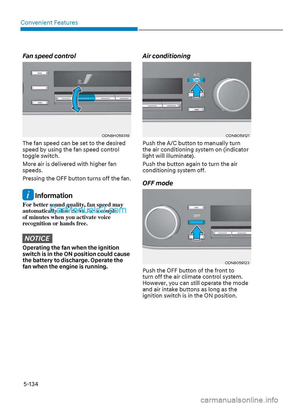 Hyundai Sonata 2020 Owners Guide Convenient Features5-134
Fan speed control 
ODN8H059319ODN8H059319
The fan speed can be set to the desired 
speed by using the fan speed control 
toggle switch.
More air is delivered with higher fan 
