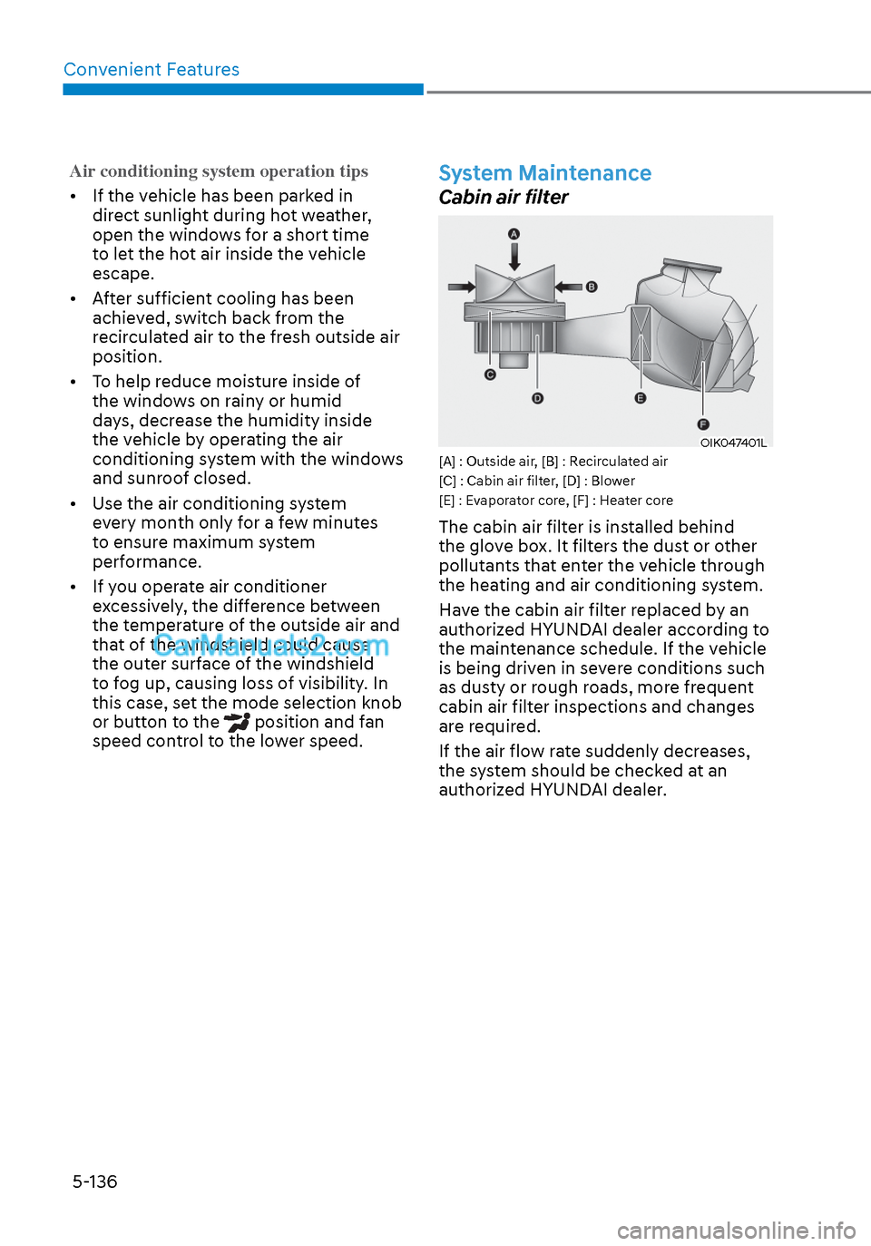Hyundai Sonata 2020 Owners Guide Convenient Features5-136
Air conditioning system operation tips
• If the vehicle has been parked in dir
ect sunlight during hot weather,
open the windows for a short time
to let the hot air ins Hyundai Sonata 2020 Owners Guide Convenient Features5-136
Air conditioning system operation tips
• If the vehicle has been parked in dir
ect sunlight during hot weather,
open the windows for a short time
to let the hot air ins
