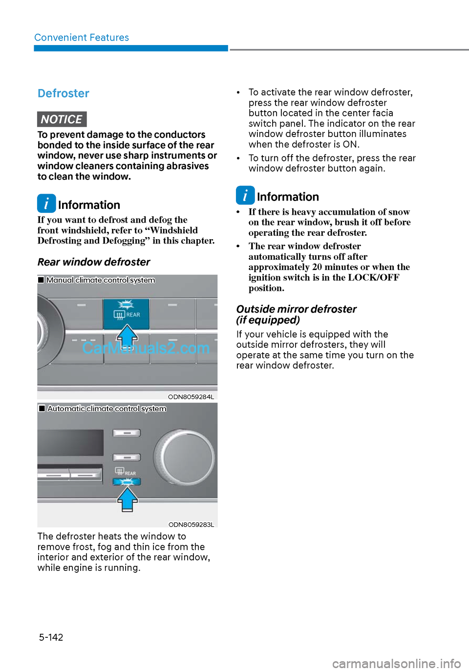 Hyundai Sonata 2020 Owners Manual Convenient Features5-142
DefrosterNOTICE
To prevent damage to the conductors
bonded to the inside surface of the rear
window, never use sharp instruments or
window cleaners containing abrasives
to Hyundai Sonata 2020 Owners Manual Convenient Features5-142
DefrosterNOTICE
To prevent damage to the conductors
bonded to the inside surface of the rear
window, never use sharp instruments or
window cleaners containing abrasives
to