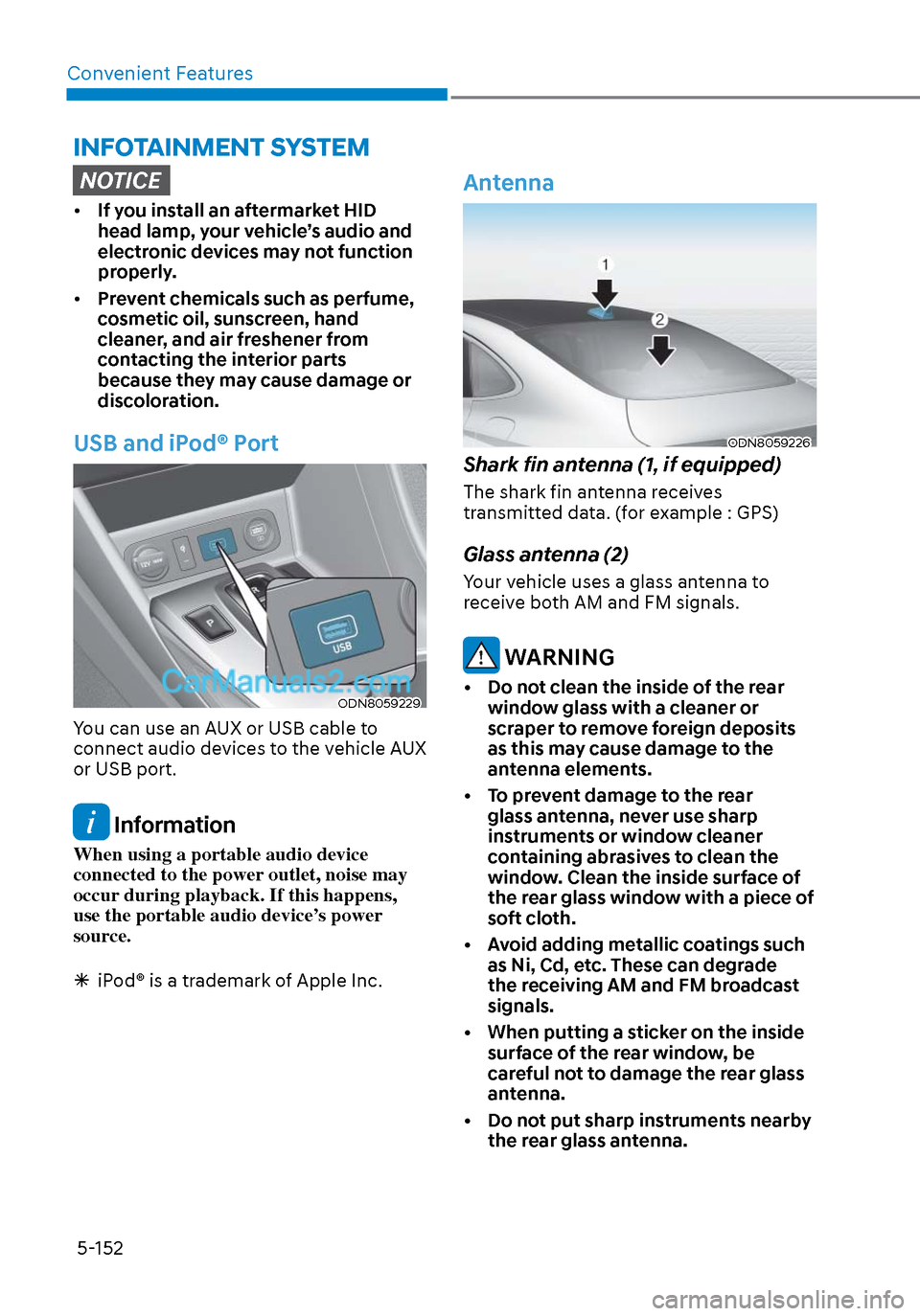 Hyundai Sonata 2020 Owners Manual Convenient Features5-152
INFOTAINMENT SYSTEM
NOTICE
• If you install an aftermarket HID
head lamp, your vehicle’s audio and
electronic devices may not function
properly.
• Prevent chemica Hyundai Sonata 2020 Owners Manual Convenient Features5-152
INFOTAINMENT SYSTEM
NOTICE
• If you install an aftermarket HID
head lamp, your vehicle’s audio and
electronic devices may not function
properly.
• Prevent chemica