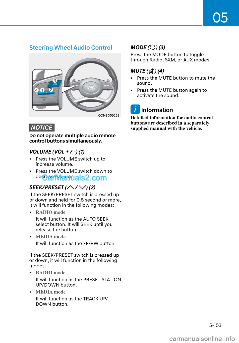 Hyundai Sonata 2020 Owners Manual 05
5-153
Steering Wheel Audio Control
ODN8059228ODN8059228
NOTICE
Do not operate multiple audio remote
control buttons simultaneously.
VOLUME (VOL + / -) (1)
• Press the VOLUME switch up to increa Hyundai Sonata 2020 Owners Manual 05
5-153
Steering Wheel Audio Control
ODN8059228ODN8059228
NOTICE
Do not operate multiple audio remote
control buttons simultaneously.
VOLUME (VOL + / -) (1)
• Press the VOLUME switch up to increa