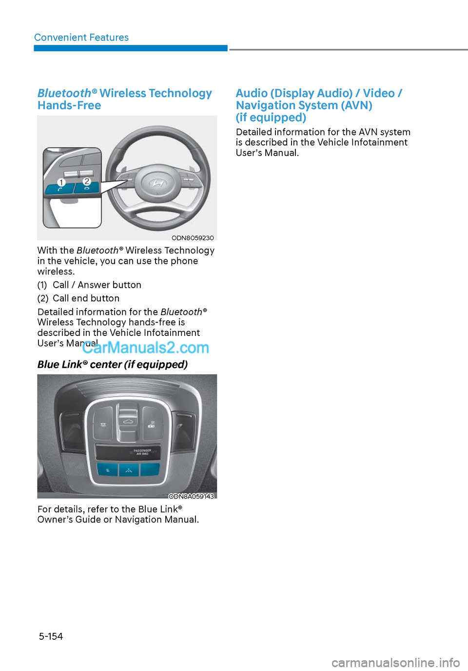 Hyundai Sonata 2020  Owners Manual Convenient Features5-154
Bluetooth® Wireless Technology 
Hands-Free
ODN8059230ODN8059230
With the Bluetooth® Wireless Technology 
in the vehicle, you can use the phone 
wireless.
(1)  Call / Answer 