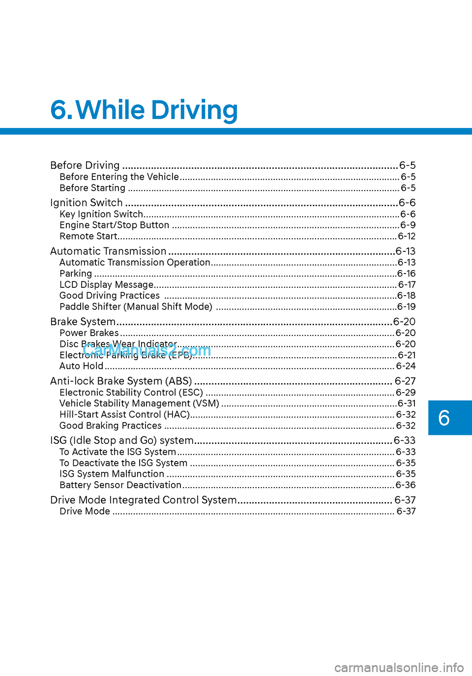 Hyundai Sonata 2020  Owners Manual 6
6. While  Driving
Before Driving ........................................................................\
........................ 6-5Before Entering the Vehicle ...................................