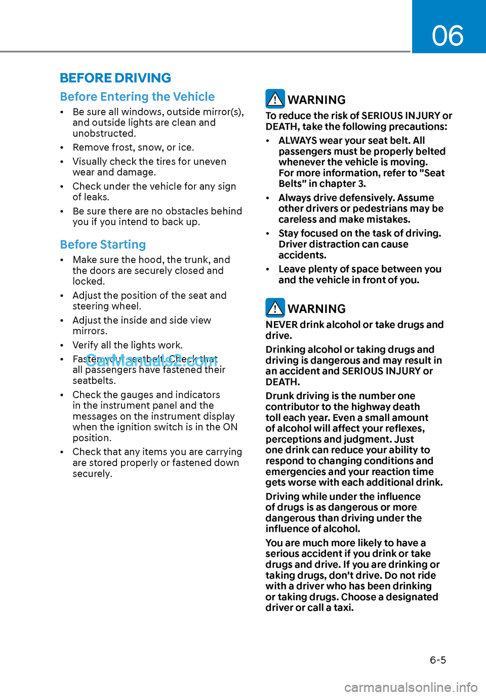 Hyundai Sonata 2020 Owners Guide 06
6-5
Before Entering the Vehicle
•  Be sure all windows, outside mirror(s), and outside lights are clean and 
unobstructed.
•  Remove frost, snow, or ice.
•  Visually check the tires for uneve