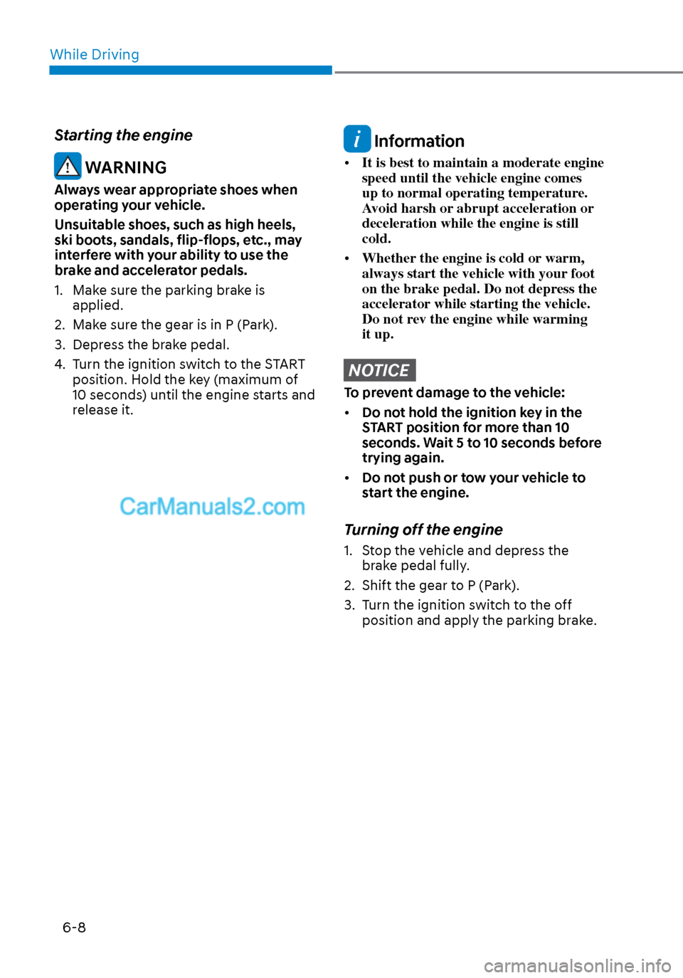 Hyundai Sonata 2020 Owners Manual While Driving6-8
Starting the engine
WARNING
Always wear appropriate shoes when
operating your vehicle.
Unsuitable shoes, such as high heels,
ski boots, sandals, flip-flops, etc., may
interfere wi Hyundai Sonata 2020 Owners Manual While Driving6-8
Starting the engine
WARNING
Always wear appropriate shoes when
operating your vehicle.
Unsuitable shoes, such as high heels,
ski boots, sandals, flip-flops, etc., may
interfere wi