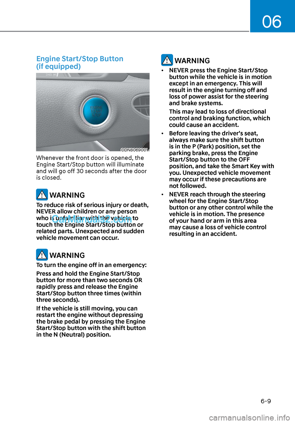 Hyundai Sonata 2020 Owners Manual 06
6-9
Engine Start/Stop Button
(if equipped)
ODN8069001ODN8069001
Whenever the front door is opened, the
Engine Start/Stop button will illuminate
and will go off 30 seconds after the door
is clo Hyundai Sonata 2020 Owners Manual 06
6-9
Engine Start/Stop Button
(if equipped)
ODN8069001ODN8069001
Whenever the front door is opened, the
Engine Start/Stop button will illuminate
and will go off 30 seconds after the door
is clo