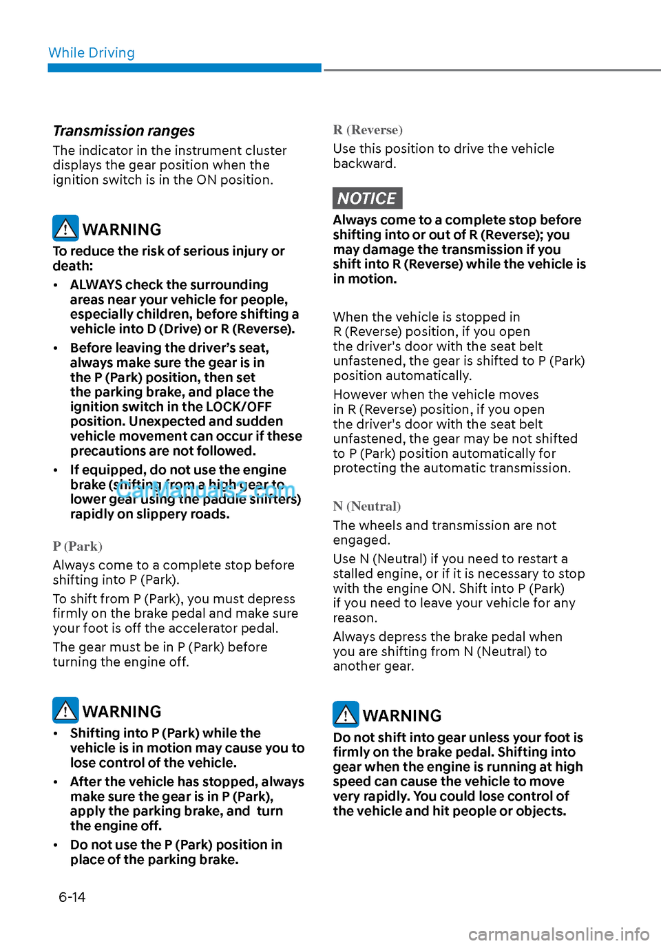 Hyundai Sonata 2020 Owners Manual While Driving6-14
Transmission ranges
The indicator in the instrument cluster
displays the gear position when the
ignition switch is in the ON position.
WARNING
To reduce the risk of serious injury Hyundai Sonata 2020 Owners Manual While Driving6-14
Transmission ranges
The indicator in the instrument cluster
displays the gear position when the
ignition switch is in the ON position.
WARNING
To reduce the risk of serious injury