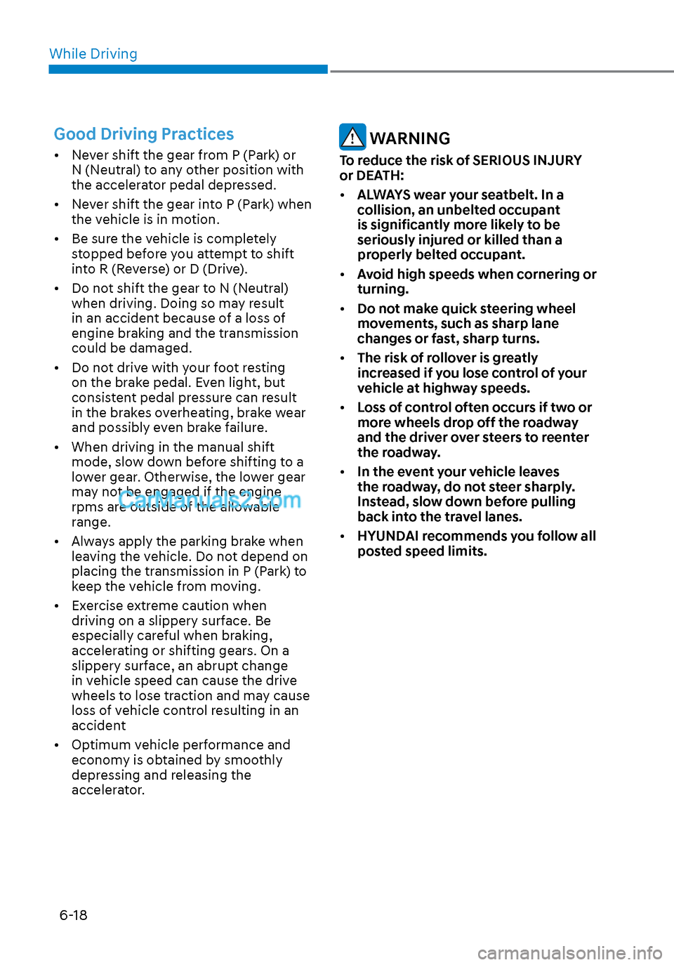 Hyundai Sonata 2020 Owners Manual While Driving6-18
Good Driving Practices
• Never shift the gear from P (Park) or N (Neutral) to any other position with
the accelerator pedal depressed.
• Never shift the gear into P (Park) w Hyundai Sonata 2020 Owners Manual While Driving6-18
Good Driving Practices
• Never shift the gear from P (Park) or N (Neutral) to any other position with
the accelerator pedal depressed.
• Never shift the gear into P (Park) w