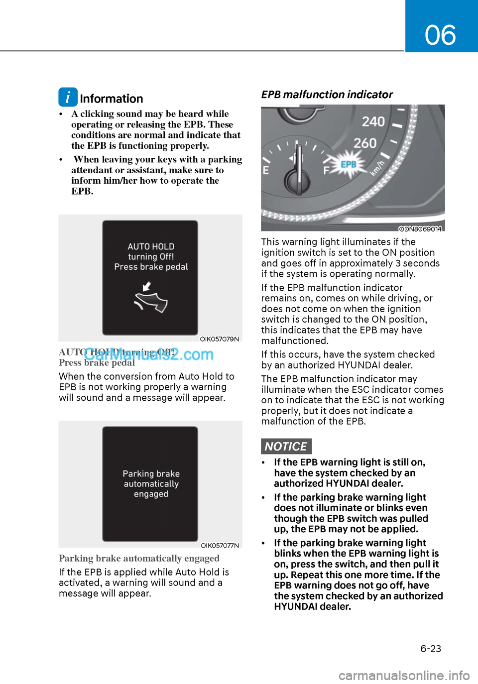 Hyundai Sonata 2020 Owners Manual 06
6-23
Information
• A clicking sound may be heard while
operating or releasing the EPB. These
conditions are normal and indicate that
the EPB is functioning properly.
• When leaving your k Hyundai Sonata 2020 Owners Manual 06
6-23
Information
• A clicking sound may be heard while
operating or releasing the EPB. These
conditions are normal and indicate that
the EPB is functioning properly.
• When leaving your k