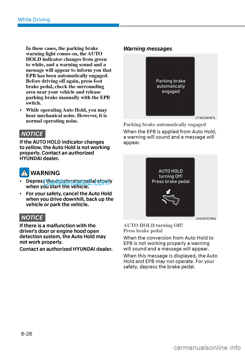 Hyundai Sonata 2020 Owners Manual While Driving6-26
In these cases, the parking brake
warning light comes on, the AUTO
HOLD indicator changes from green
to white, and a warning sound and a
message will appear to inform you that
E Hyundai Sonata 2020 Owners Manual While Driving6-26
In these cases, the parking brake
warning light comes on, the AUTO
HOLD indicator changes from green
to white, and a warning sound and a
message will appear to inform you that
E