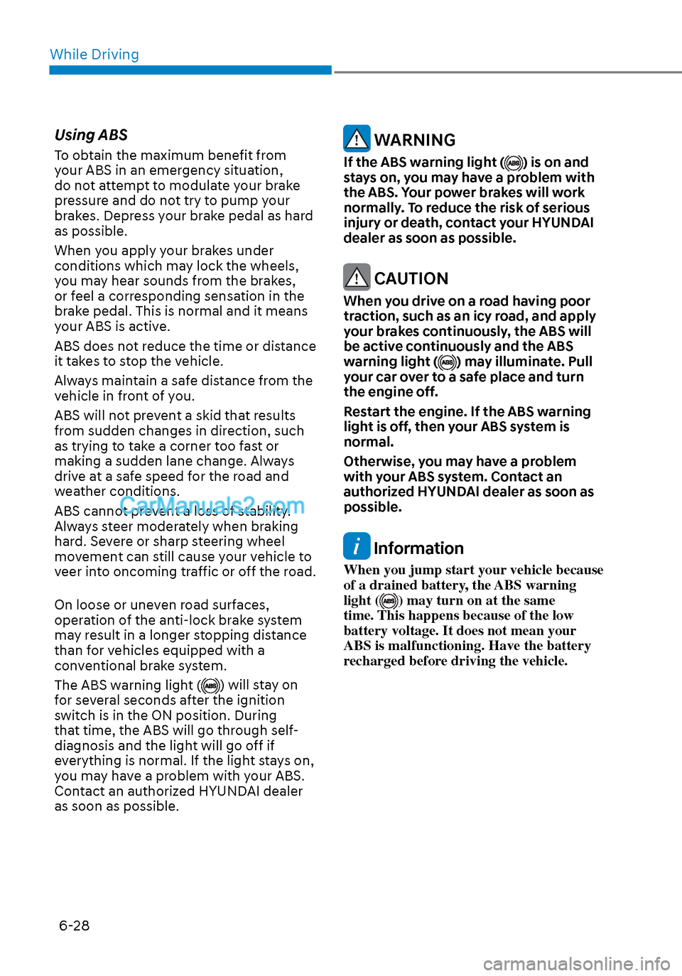 Hyundai Sonata 2020 Owners Manual While Driving6-28
Using ABS
To obtain the maximum benefit from
your ABS in an emergency situation,
do not attempt to modulate your brake
pressure and do not try to pump your
brakes. Depress your b Hyundai Sonata 2020 Owners Manual While Driving6-28
Using ABS
To obtain the maximum benefit from
your ABS in an emergency situation,
do not attempt to modulate your brake
pressure and do not try to pump your
brakes. Depress your b