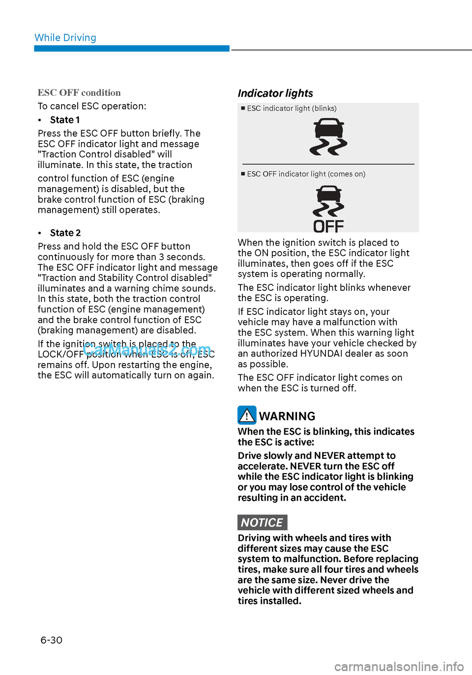 Hyundai Sonata 2020 Owners Manual While Driving6-30
ESC OFF condition
To cancel ESC operation:
• S
tate 1
Press the ESC OFF button briefly. The
ESC OFF indicator light and message
"Traction Control disabled" will
illuminate. In Hyundai Sonata 2020 Owners Manual While Driving6-30
ESC OFF condition
To cancel ESC operation:
• S
tate 1
Press the ESC OFF button briefly. The
ESC OFF indicator light and message
"Traction Control disabled" will
illuminate. In